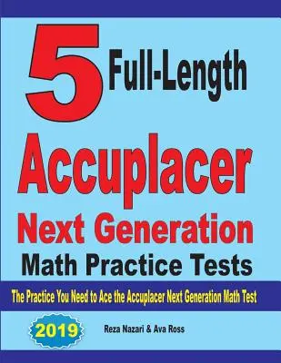 5 tests d'entraînement complets Accuplacer Next Generation Math : L'entraînement dont vous avez besoin pour réussir le test de mathématiques Accuplacer Next Generation - 5 Full-Length Accuplacer Next Generation Math Practice Tests: The Practice You Need to Ace the Accuplacer Next Generation Math Test