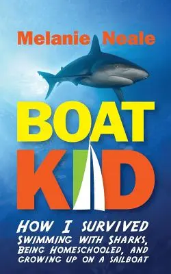 Boat Kid : Comment j'ai survécu en nageant avec des requins, en étant scolarisé à domicile et en grandissant sur un voilier - Boat Kid: How I Survived Swimming with Sharks, Being Homeschooled, and Growing Up on a Sailboat