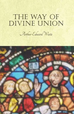 La voie de l'union divine : Une doctrine de l'expérience dans la vie de sainteté, considérée sur la foi de ses témoignages et interprétée après coup - The Way of Divine Union: Being a Doctrine of Experience in the Life of Sanctity, Considered on the Faith of its Testimonies and Interpreted Aft
