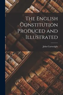 La Constitution anglaise produite et illustrée - The English Constitution Produced and Illustrated