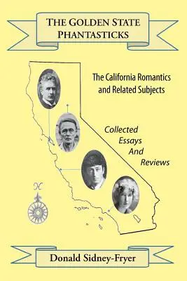 Les fantaisistes de l'État d'or : Les romantiques californiens et autres sujets connexes (Recueil d'essais et de critiques) - The Golden State Phantasticks: The California Romantics and Related Subjects (Collected Essays and Reviews)