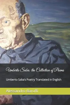 Umberto Saba : le recueil de poèmes. Poèmes d'Umberto Saba traduits en anglais - Umberto Saba: the Collection of Poems. Umberto Saba's Poetry Translated in English