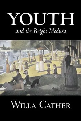Youth and the Bright Medusa par Willa Cather, Fiction, Nouvelles, Littéraire, Classiques - Youth and the Bright Medusa by Willa Cather, Fiction, Short Stories, Literary, Classics