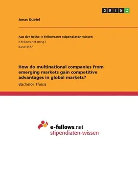 Comment les multinationales des marchés émergents acquièrent-elles des avantages concurrentiels sur les marchés mondiaux ? - How do multinational companies from emerging markets gain competitive advantages in global markets?