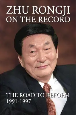 Zhu Rongji dans le dossier : La voie de la réforme 1991-1997 - Zhu Rongji on the Record: The Road to Reform 1991-1997