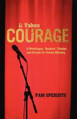 Il faut du courage : Un monologue, un théâtre de lecture et des scripts pour le ministère de l'art dramatique - It Takes Courage: A Monologue, Readers' Theater, and Scripts for Drama Ministry