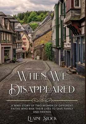 Quand nous avons disparu : Une histoire de femmes de différentes confessions qui ont risqué leur vie pour sauver leur famille et leurs amis lors de la Seconde Guerre mondiale - When We Disappeared: A WWII Story of Women Of Different Faiths Who Risk Their Lives To Save Family and Friends