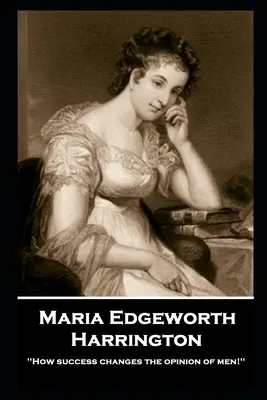 Maria Edgeworth - Harrington : « Comme le succès change l'opinion des hommes ! ». - Maria Edgeworth - Harrington: 'How success changes the opinion of men!''