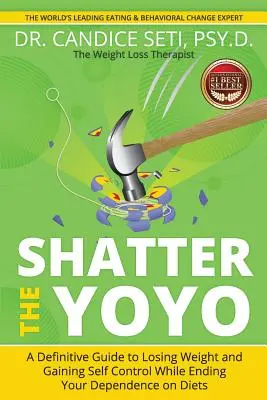 Shatter the Yoyo : Un guide définitif pour perdre du poids et retrouver la maîtrise de soi tout en mettant fin à votre dépendance à l'égard des régimes alimentaires - Shatter the Yoyo: A Definitive Guide to Losing Weight and Gaining Self Control While Ending Your Dependence on Diets