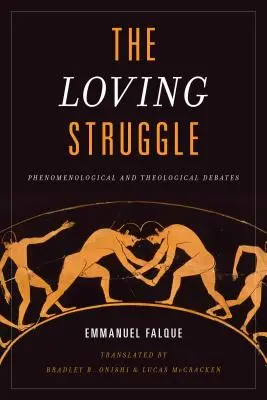 La lutte amoureuse : Débats phénoménologiques et théologiques - The Loving Struggle: Phenomenological and Theological Debates