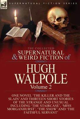 The Collected Supernatural and Weird Fiction of Hugh Walpole-Volume 2 : Un roman « The Killer and the Slain » et treize nouvelles de l'étrange - The Collected Supernatural and Weird Fiction of Hugh Walpole-Volume 2: One Novel 'The Killer and the Slain' and Thirteen Short Stories of the Strange