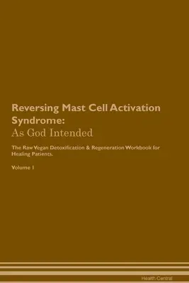 Inverser le syndrome d'activation des mastocytes : The Raw Vegan Plant-Based Detoxification & Regeneration Workbook for Healing Patients. Volume - Reversing Mast Cell Activation Syndrome: As God Intended The Raw Vegan Plant-Based Detoxification & Regeneration Workbook for Healing Patients. Volume