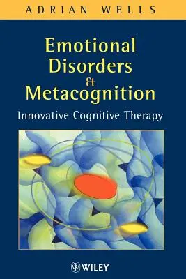 Troubles émotionnels et métacognition : Thérapie cognitive innovante - Emotional Disorders and Metacognition: Innovative Cognitive Therapy