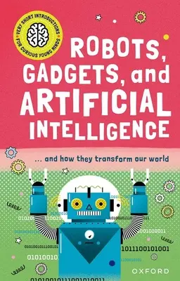 Very Short Introduction for Curious Young Minds (Introduction très succincte à l'intention des jeunes esprits curieux) : Robots, gadgets et intelligence artificielle - Very Short Introduction for Curious Young Minds: Robots, Gadgets, and Artificial Intelligence