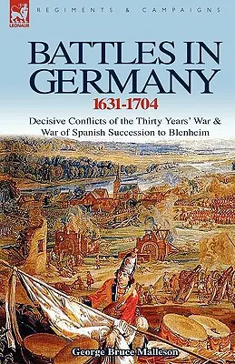 Batailles en Allemagne 1631-1704 : Conflits décisifs de la guerre de Trente Ans et de la guerre de Succession d'Espagne à Blenheim - Battles in Germany 1631-1704: Decisive Conflicts of the Thirty Years War & War of Spanish Succession to Blenheim
