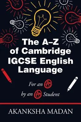Le A-Z de la langue anglaise de Cambridge Igcse : Pour un A* par un étudiant A* - The A-Z of Cambridge Igcse English Language: For an A* by an A* Student