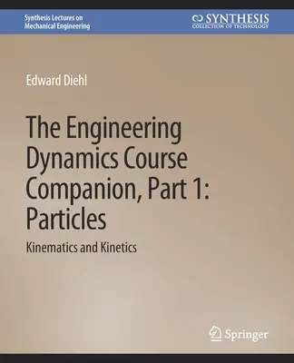 Compagnon de cours sur la dynamique de l'ingénierie, partie 1 - ParticulesKinématique et cinétique - Engineering Dynamics Course Companion, Part 1 - ParticlesKinematics and Kinetics