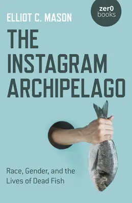 L'archipel Instagram : Race, genre et vie des poissons morts - The Instagram Archipelago: Race, Gender, and the Lives of Dead Fish