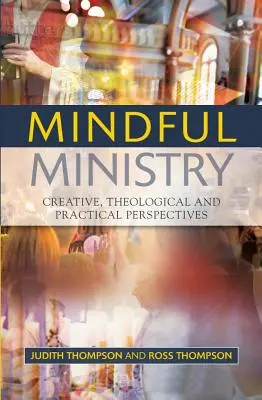 Mindful Ministry : Perspectives créatives, théologiques et pratiques - Mindful Ministry: Creative, Theological and Practical Perspectives