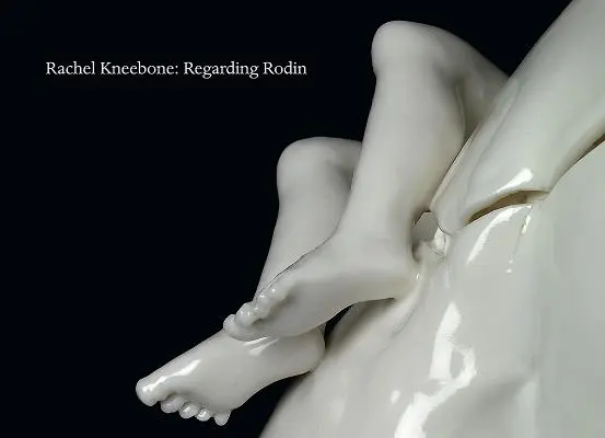 Rachel Kneebone : À propos de Rodin - Rachel Kneebone: Regarding Rodin