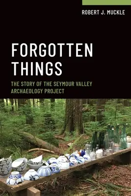 Les choses oubliées : L'histoire du projet archéologique de la vallée de la Seymour - Forgotten Things: The Story of the Seymour Valley Archaeology Project