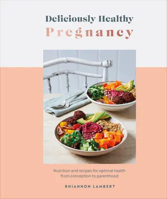 Deliciously Healthy Pregnancy : Nutrition et recettes pour une santé optimale de la conception à la parentalité - Deliciously Healthy Pregnancy: Nutrition and Recipes for Optimal Health from Conception to Parenthood