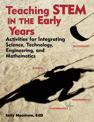 Teaching Stem in the Early Years (Enseigner la tige dans la petite enfance) : Activités pour l'intégration des sciences, de la technologie, de l'ingénierie et des mathématiques - Teaching Stem in the Early Years: Activities for Integrating Science, Technology, Engineering, and Mathematics