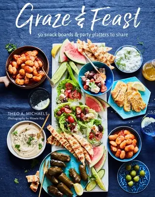 Tableaux de repas et de festins : 50 fabuleux plateaux à partager pour tous les goûts et toutes les occasions - Grazing & Feasting Boards: 50 Fabulous Sharing Platters for Every Mood and Occasion