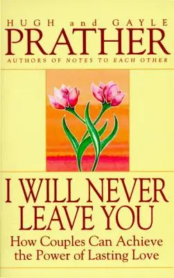 Je ne te quitterai jamais : Comment les couples peuvent atteindre la puissance d'un amour durable - I Will Never Leave You: How Couples Can Achieve the Power of Lasting Love