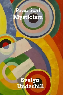 Mysticisme pratique : Un petit livre pour les gens normaux - Practical Mysticism: A Little Book for Normal People