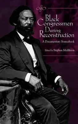 Les députés noirs pendant la reconstruction : A Documentary Sourcebook - Black Congressmen During Reconstruction: A Documentary Sourcebook