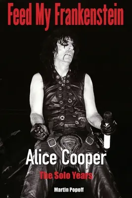 Feed My Frankenstein - Alice Cooper, les années solo - Feed My Frankenstein - Alice Cooper, the Solo Years