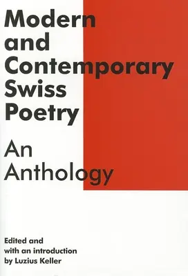 Poésie suisse moderne et contemporaine : Une anthologie - Modern and Contemporary Swiss Poetry: An Anthology