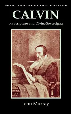 Calvin sur l'Ecriture et la souveraineté divine - Calvin on Scripture and Divine Sovereignty