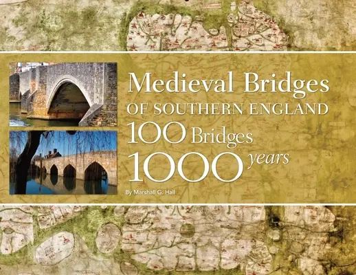 Ponts médiévaux du sud de l'Angleterre : 100 ponts, 1000 ans - Medieval Bridges of Southern England: 100 Bridges, 1000 Years