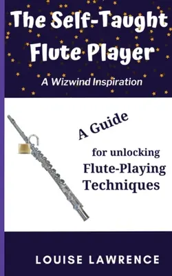 Le joueur de flûte autodidacte : Un guide pour débloquer les techniques de jeu de la flûte - The Self-Taught Flute Player: A Guide for Unlocking Flute-Playing Techniques
