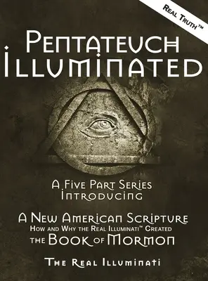 Pentateuch Illuminated : Une série en cinq parties présentant une nouvelle écriture américaine - Comment et pourquoi les vrais Illuminati(TM) ont créé le Livre de Mormon - Pentateuch Illuminated: A Five Part Series Introducing A New American Scripture-How and Why the Real Illuminati(TM) Created The Book of Mormon