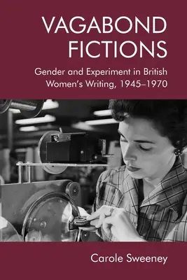 Vagabond Fictions : Genre et expérience dans les écrits féminins britanniques, 1945-1970 - Vagabond Fictions: Gender and Experiment in British Women's Writing, 1945-1970