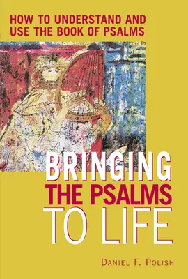 Faire vivre les Psaumes : comment comprendre et utiliser le livre des Psaumes - Bringing the Psalms to Life: How to Understand and Use the Book of Psalms