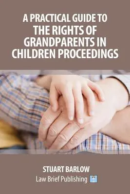 Guide pratique sur les droits des grands-parents dans les procédures relatives aux enfants - A Practical Guide to the Rights of Grandparents in Children Proceedings