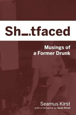 La face cachée : Les réflexions d'un ancien ivrogne - Shitfaced: Musings of a Former Drunk