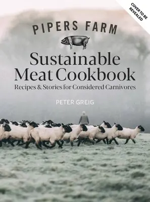 Pipers Farm Sustainable Meat Cookbook : Recettes et sagesse pour les carnivores réfléchis - Pipers Farm Sustainable Meat Cookbook: Recipes & Wisdom for Considered Carnivores