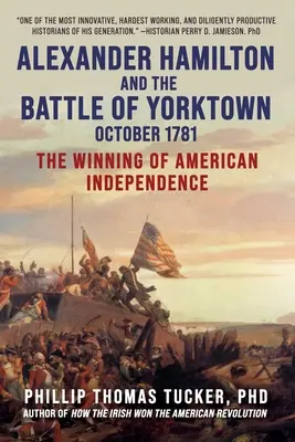 Alexander Hamilton et la bataille de Yorktown, octobre 1781 : La victoire de l'indépendance américaine - Alexander Hamilton and the Battle of Yorktown, October 1781: The Winning of American Independence