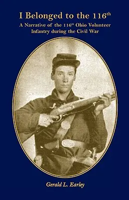 J'appartiens au 116e : Le récit du 116e régiment d'infanterie volontaire de l'Ohio pendant la guerre de Sécession - I Belong to the 116th: A Narrative of the 116th Ohio Volunteer Infantry During the Civil War