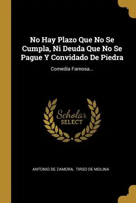 Il n'y a pas de temps sans lendemain, ni de mort sans espoir, ni de mort sans espoir, ni de mort sans espoir : Comedia Famosa... - No Hay Plazo Que No Se Cumpla, Ni Deuda Que No Se Pague Y Convidado De Piedra: Comedia Famosa...