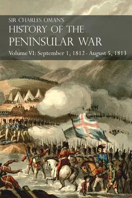 Histoire de la guerre péninsulaire de Sir Charles Oman Volume VI : 1er septembre 1812 - 5 août 1813 Le siège de Burgos, la retraite de Burgos, le campa - Sir Charles Oman's History of the Peninsular War Volume VI: September 1, 1812 - August 5, 1813 The Siege of Burgos, the Retreat from Burgos, the Campa