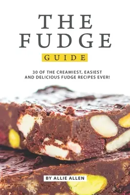 Le guide du fudge : 30 des recettes de fudge les plus crémeuses, les plus faciles et les plus délicieuses de tous les temps ! - The Fudge Guide: 30 of the Creamiest, Easiest and Delicious Fudge Recipes Ever!