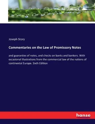 Commentaries on the Law of Promissory Notes : and guaranties of notes, and checks on banks and bankers. Avec des illustrations occasionnelles tirées de la vie commerciale. - Commentaries on the Law of Promissory Notes: and guaranties of notes, and checks on banks and bankers. With occasional illustrations from the commerci