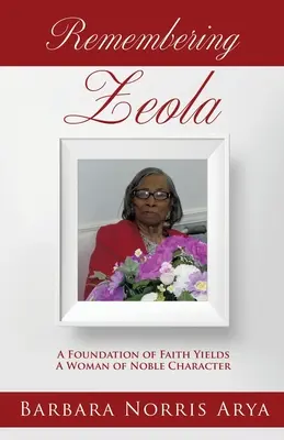 Se souvenir de ZEOLA : une fondation de foi donne naissance à une femme de noble caractère - Remembering ZEOLA: A Foundation of Faith Yields A Woman of Noble Character