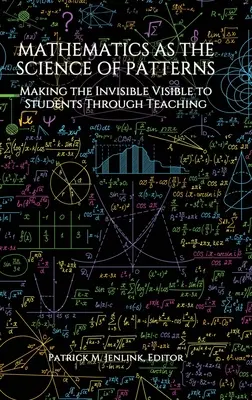 Les mathématiques en tant que science des modèles : Rendre l'invisible visible aux élèves par l'enseignement - Mathematics as the Science of Patterns: Making the Invisible Visible to Students Through Teaching